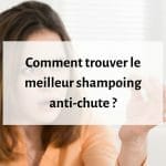 Choisir le meilleur shampoing contre la chute des cheveux